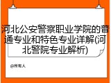 河北公安警察职业学院的普通专业和特色专业详解(河北警院专业解析)