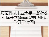海南科技职业大学一般什么时候开学(海南科技职业大学开学时间)