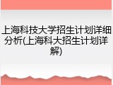 上海科技大学招生计划详细分析(上海科大招生计划详解)