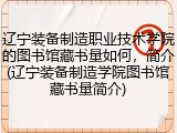 辽宁装备制造职业技术学院的图书馆藏书量如何，简介(辽宁装备制造学院图书馆藏书量简介)