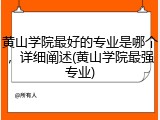 黄山学院最好的专业是哪个，详细阐述(黄山学院最强专业)