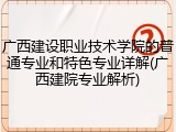 广西建设职业技术学院的普通专业和特色专业详解(广西建院专业解析)