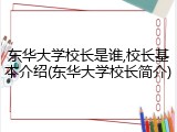 东华大学校长是谁,校长基本介绍(东华大学校长简介)
