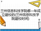 兰州信息科技学院哪一年成立建校的(兰州信息科技学院建校时间)