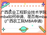 广西农业工程职业技术学院mba如何申请，是否有mba(广西农工院MBA申请)