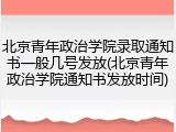 北京青年政治学院录取通知书一般几号发放(北京青年政治学院通知书发放时间)
