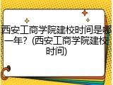 西安工商学院建校时间是哪一年？(西安工商学院建校时间)