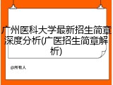 广州医科大学最新招生简章深度分析(广医招生简章解析)