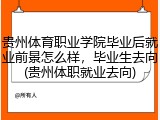 贵州体育职业学院毕业后就业前景怎么样，毕业生去向(贵州体职就业去向)