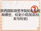陕西国际商贸学院知名校友有哪些，校史介绍(知名校友与校史)