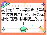 湖北汽车工业学院科技学院主攻方向是什么，怎么样(湖北汽院科技学院主攻方向)