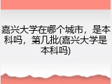 嘉兴大学在哪个城市，是本科吗，第几批(嘉兴大学是本科吗)