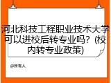 河北科技工程职业技术大学可以进校后转专业吗？(校内转专业政策)