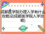 成都医学院办理入学有什么攻略没(成都医学院入学攻略)