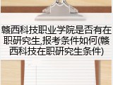 赣西科技职业学院是否有在职研究生,报考条件如何(赣西科技在职研究生条件)