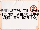 银川能源学院开学时间一般什么时候，新生入校注意事项(银川开学时间及注意)