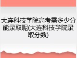 大连科技学院高考需多少分能录取呢(大连科技学院录取分数)