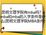 昆明文理学院有mba吗？emba和mba的入学条件是什么(昆明文理学院MBA条件)
