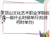 平顶山文化艺术职业学院校庆一般什么时候举行(校庆何时举办)