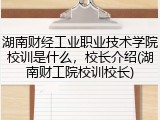湖南财经工业职业技术学院校训是什么，校长介绍(湖南财工院校训校长)