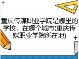 重庆传媒职业学院是哪里的学校，在哪个城市(重庆传媒职业学院所在地)