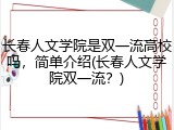 长春人文学院是双一流高校吗，简单介绍(长春人文学院双一流？)