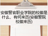 安徽警官职业学院的校徽是什么，有何来历(安徽警院校徽来历)