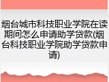 烟台城市科技职业学院在读期间怎么申请助学贷款(烟台科技职业学院助学贷款申请)
