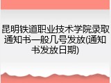 昆明铁道职业技术学院录取通知书一般几号发放(通知书发放日期)