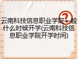 云南科技信息职业学院一般什么时候开学(云南科技信息职业学院开学时间)