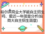 哈尔滨商业大学能自主招生吗，最近一年简章分析(哈商大自主招生简章)