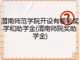 渭南师范学院开设有哪些奖学和助学金(渭南师院奖助学金)