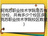 阿克苏职业技术学院是否有分校，共有多少个校区(阿克苏职业技术学院校区数量)