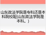 山东政法学院是专科还是本科院校呢(山东政法学院是本科。)