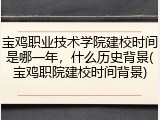 宝鸡职业技术学院建校时间是哪一年，什么历史背景(宝鸡职院建校时间背景)