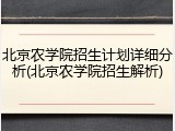 北京农学院招生计划详细分析(北京农学院招生解析)