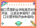 周口文理职业学院是否对外开放，让进去参观吗？(周口文理学院开放参观吗)