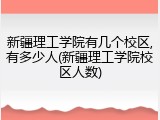 新疆理工学院有几个校区,有多少人(新疆理工学院校区人数)