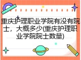 重庆护理职业学院有没有院士，大概多少(重庆护理职业学院院士数量)