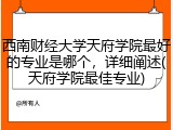 西南财经大学天府学院最好的专业是哪个，详细阐述(天府学院最佳专业)