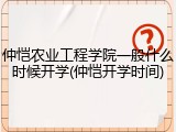 仲恺农业工程学院一般什么时候开学(仲恺开学时间)