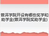 普洱学院开设有哪些奖学和助学金(普洱学院奖助学金)