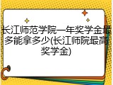 长江师范学院一年奖学金最多能拿多少(长江师院最高奖学金)