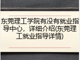 东莞理工学院有没有就业指导中心，详细介绍(东莞理工就业指导详情)