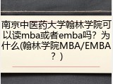 南京中医药大学翰林学院可以读mba或者emba吗？为什么(翰林学院MBA/EMBA？)
