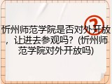 忻州师范学院是否对外开放，让进去参观吗？(忻州师范学院对外开放吗)