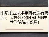 阳泉职业技术学院有没有院士，大概多少(阳泉职业技术学院院士数量)