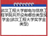 武汉工程大学邮电与信息工程学院共开设有哪些类型奖学金(武汉工程大学奖学金类型)