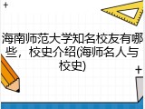 海南师范大学知名校友有哪些，校史介绍(海师名人与校史)