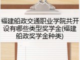 福建船政交通职业学院共开设有哪些类型奖学金(福建船政奖学金种类)